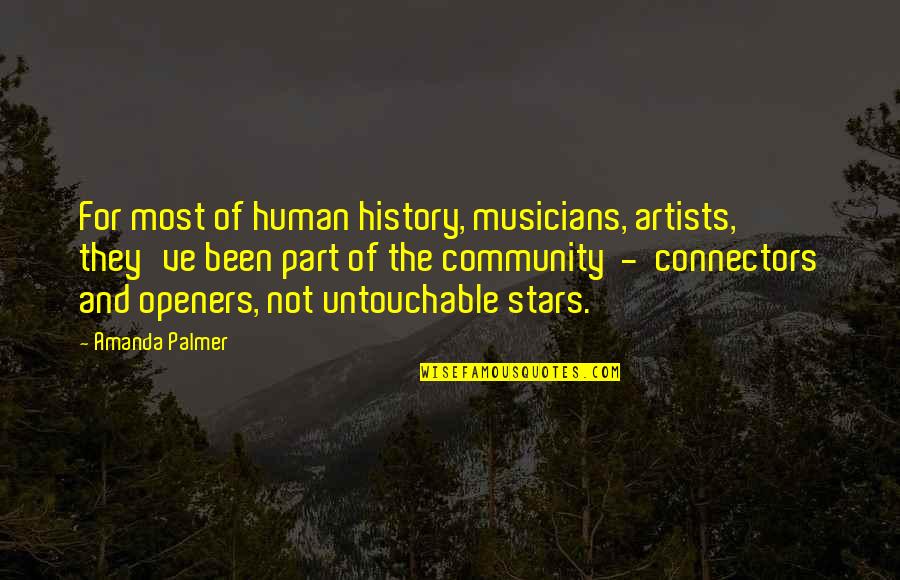 Short Important Quotes By Amanda Palmer: For most of human history, musicians, artists, they've Short Important Quotes By Amanda Palmer: For most of human history, musicians, artists, they've