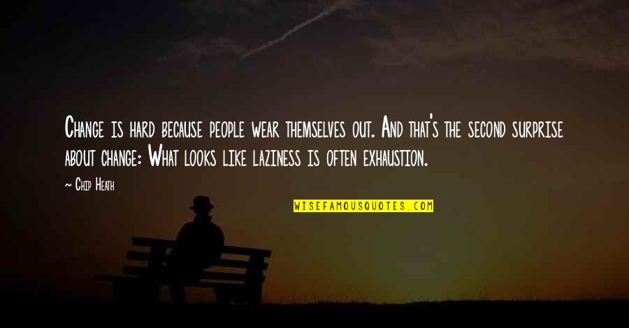 Short Important Quotes By Chip Heath: Change is hard because people wear themselves out.