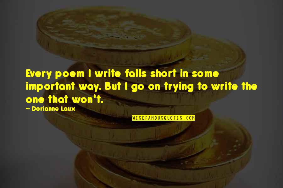 Short Important Quotes By Dorianne Laux: Every poem I write falls short in some Short Important Quotes By Dorianne Laux: Every poem I write falls short in some