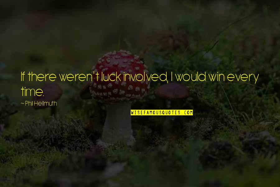 Short Important Quotes By Phil Hellmuth: If there weren't luck involved, I would win Short Important Quotes By Phil Hellmuth: If there weren't luck involved, I would win
