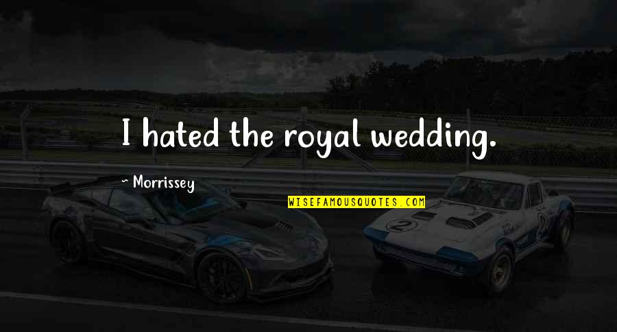 Short Impossible Love Quotes By Morrissey: I hated the royal wedding. Short Impossible Love Quotes By Morrissey: I hated the royal wedding.