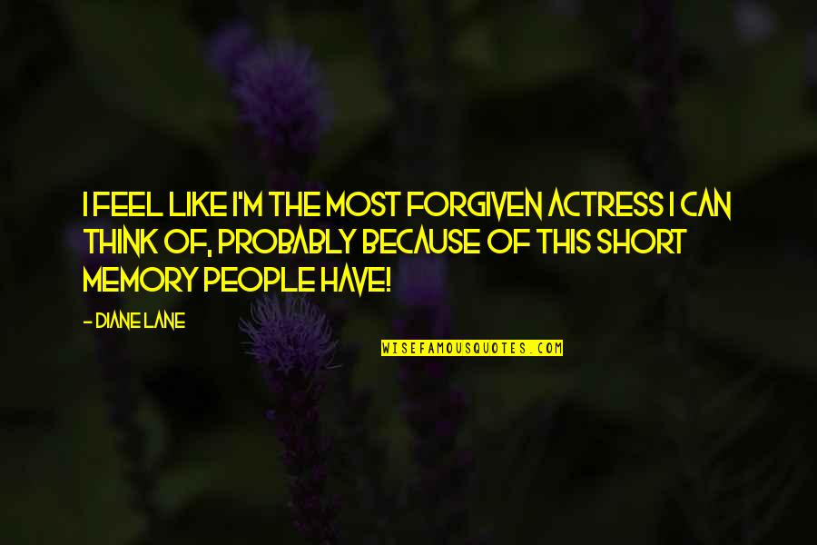 Short In Memory Of Quotes By Diane Lane: I feel like I'm the most forgiven actress