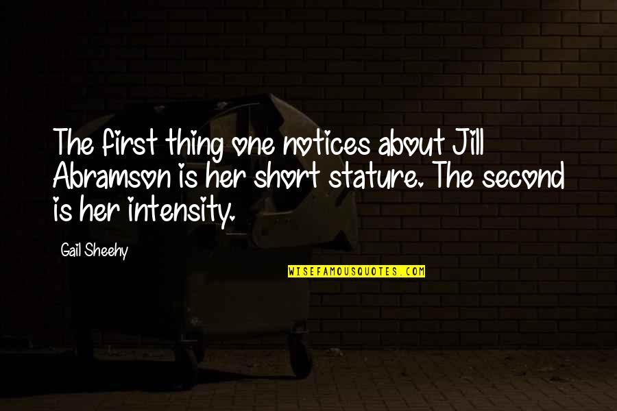 Short In Stature Quotes By Gail Sheehy: The first thing one notices about Jill Abramson
