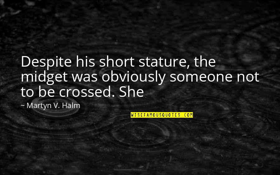 Short In Stature Quotes By Martyn V. Halm: Despite his short stature, the midget was obviously