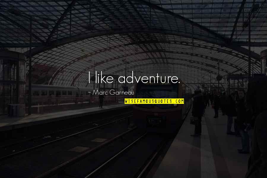 Short Incomplete Quotes By Marc Garneau: I like adventure.