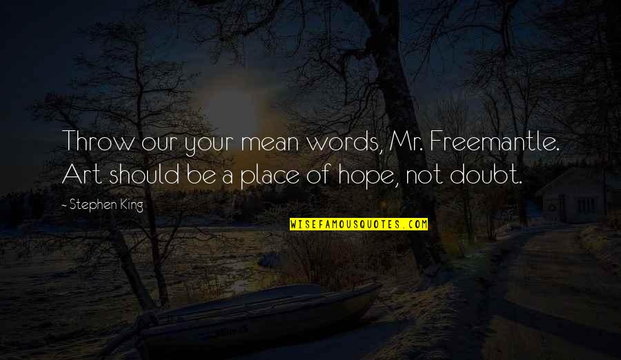 Short Independent Quotes By Stephen King: Throw our your mean words, Mr. Freemantle. Art