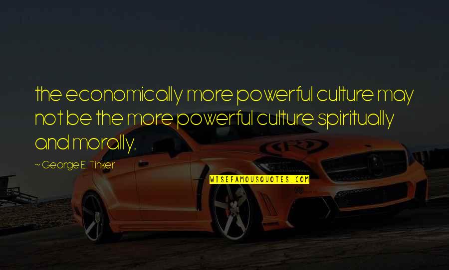 Short Indifference Quotes By George E. Tinker: the economically more powerful culture may not be