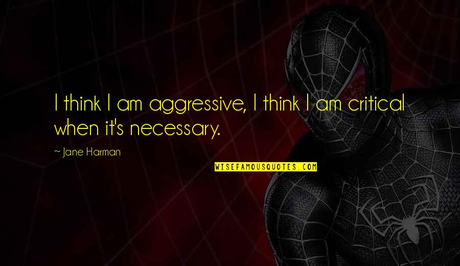 Short Indifference Quotes By Jane Harman: I think I am aggressive, I think I