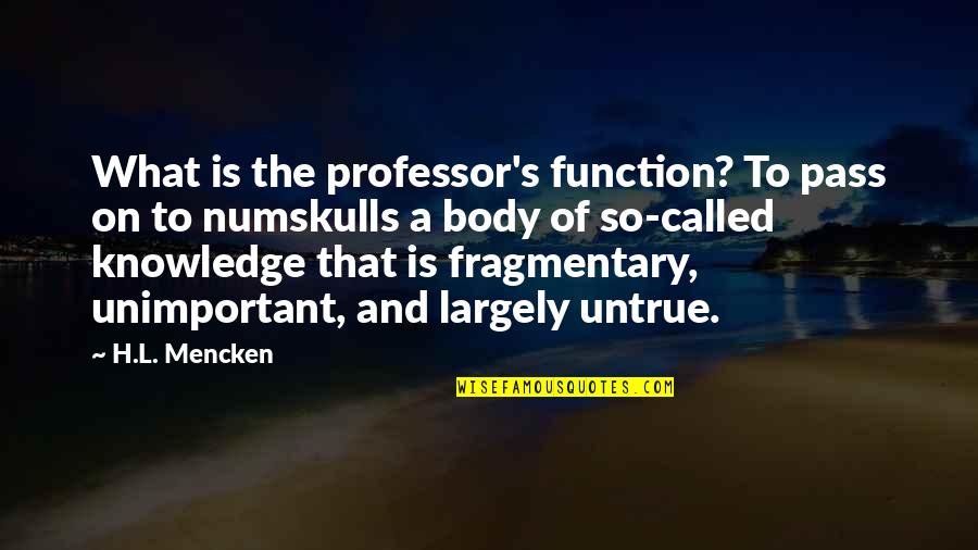 Short Influential Quotes By H.L. Mencken: What is the professor's function? To pass on