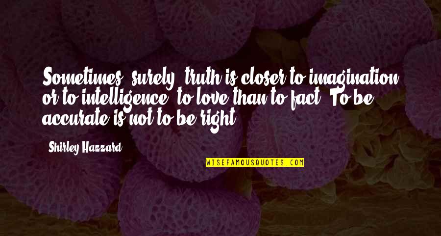 Short Influential Quotes By Shirley Hazzard: Sometimes, surely, truth is closer to imagination or
