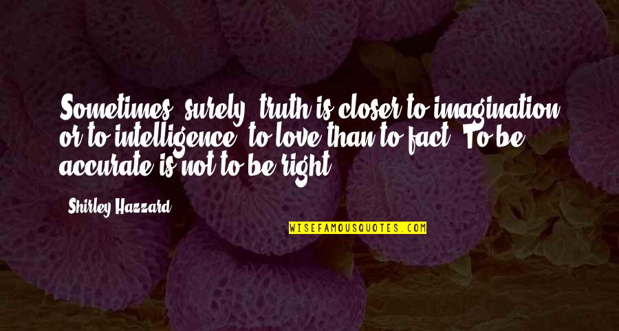 Short Influential Quotes By Shirley Hazzard: Sometimes, surely, truth is closer to imagination or Short Influential Quotes By Shirley Hazzard: Sometimes, surely, truth is closer to imagination or