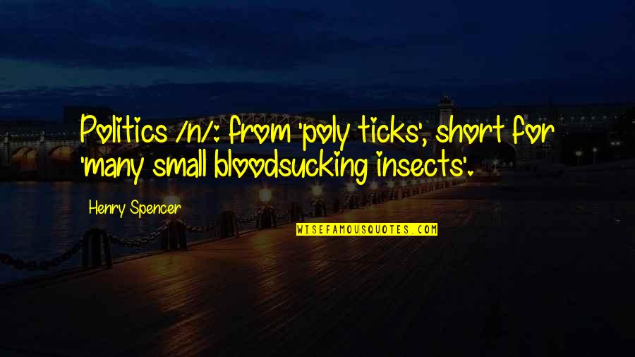 Short Insects Quotes By Henry Spencer: Politics /n/: from 'poly ticks', short for 'many