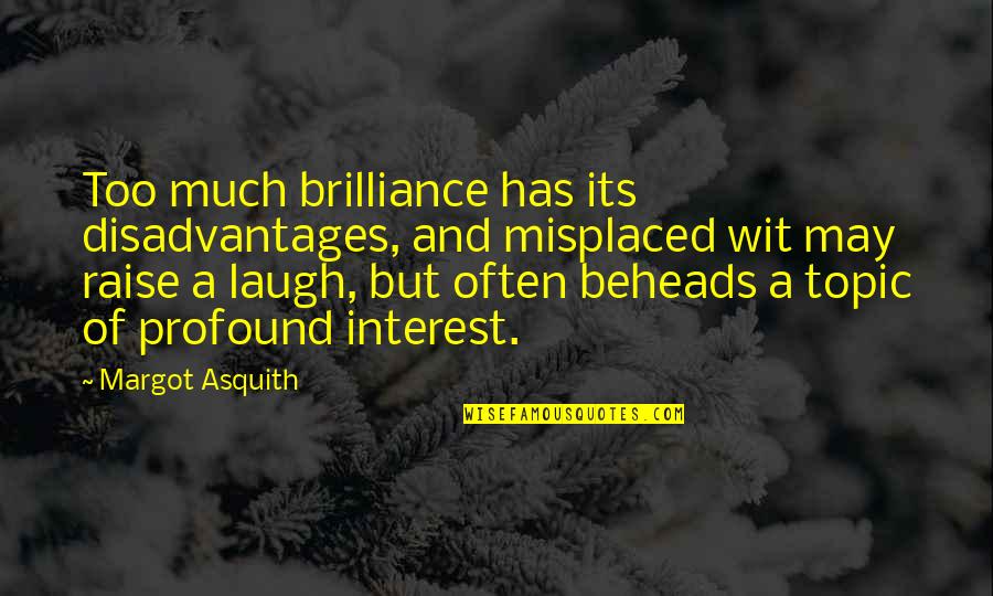 Short Insightful Quotes By Margot Asquith: Too much brilliance has its disadvantages, and misplaced