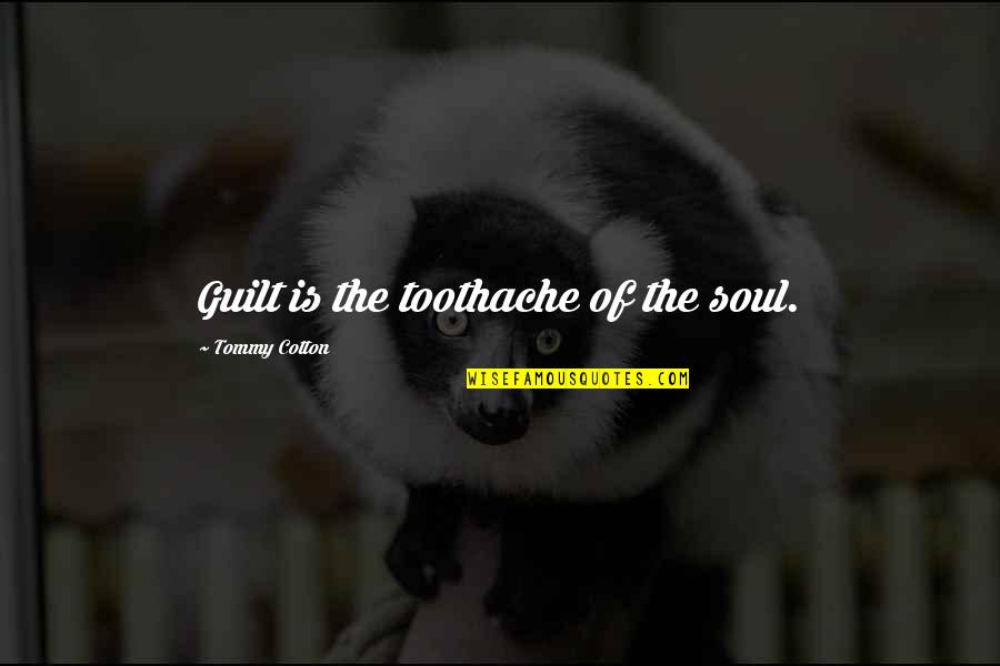 Short Inspirational Adventure Quotes By Tommy Cotton: Guilt is the toothache of the soul.