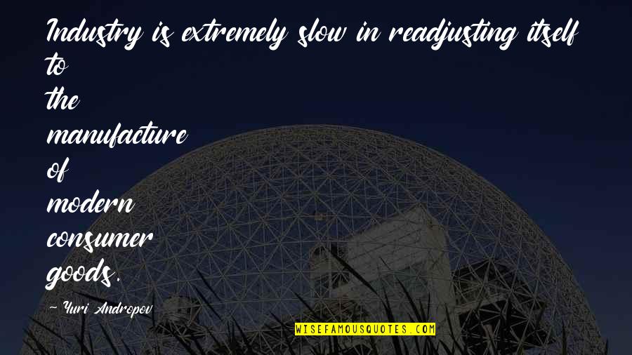 Short Inspirational Adventure Quotes By Yuri Andropov: Industry is extremely slow in readjusting itself to