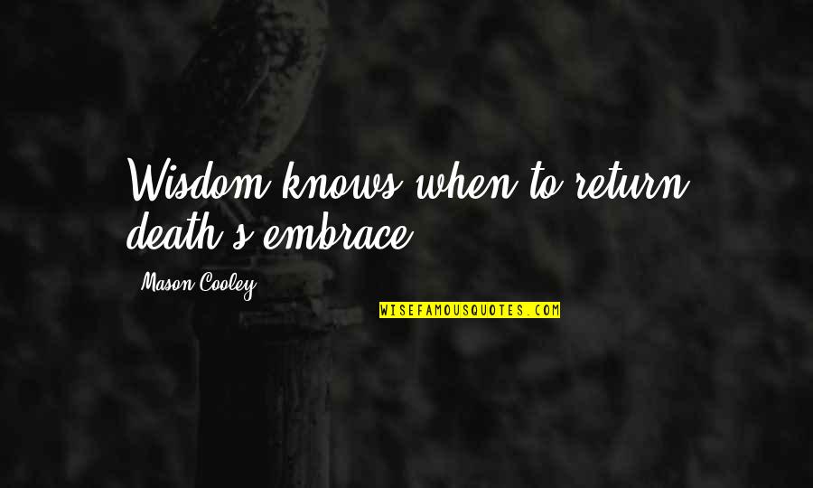 Short Inspirational Art Quotes By Mason Cooley: Wisdom knows when to return death's embrace. Short Inspirational Art Quotes By Mason Cooley: Wisdom knows when to return death's embrace.