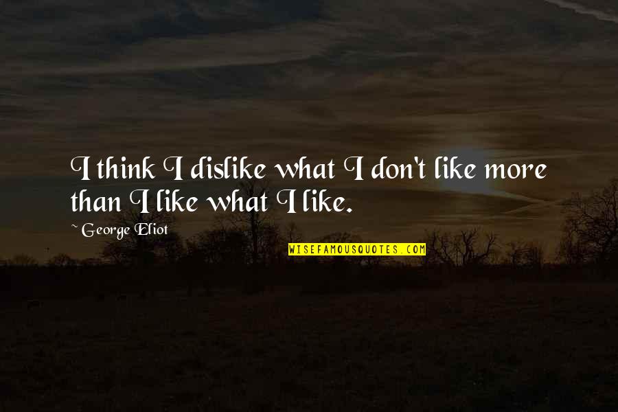 Short Inspirational Battle Quotes By George Eliot: I think I dislike what I don't like