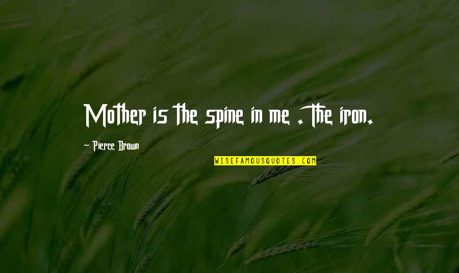 Short Inspirational College Graduation Quotes By Pierce Brown: Mother is the spine in me . The