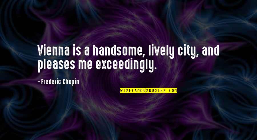 Short Inspirational Dream Quotes By Frederic Chopin: Vienna is a handsome, lively city, and pleases