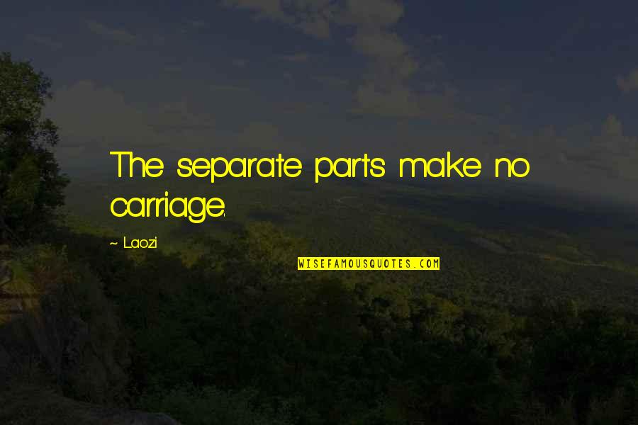 Short Inspirational Dream Quotes By Laozi: The separate parts make no carriage.