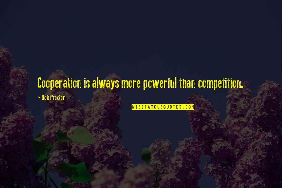 Short Inspirational Graduation Quotes By Bob Proctor: Cooperation is always more powerful than competition.
