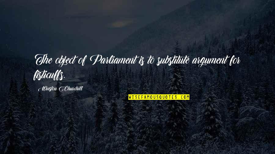 Short Inspirational Graduation Quotes By Winston Churchill: The object of Parliament is to substitute argument