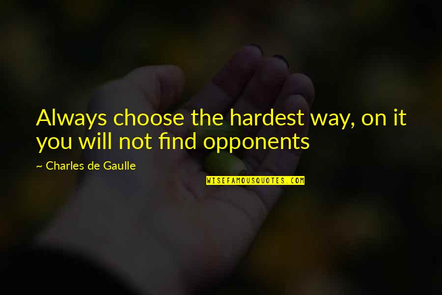 Short Inspirational Hard Work Quotes By Charles De Gaulle: Always choose the hardest way, on it you Short Inspirational Hard Work Quotes By Charles De Gaulle: Always choose the hardest way, on it you