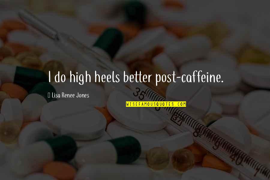 Short Inspirational Horse Quotes By Lisa Renee Jones: I do high heels better post-caffeine.