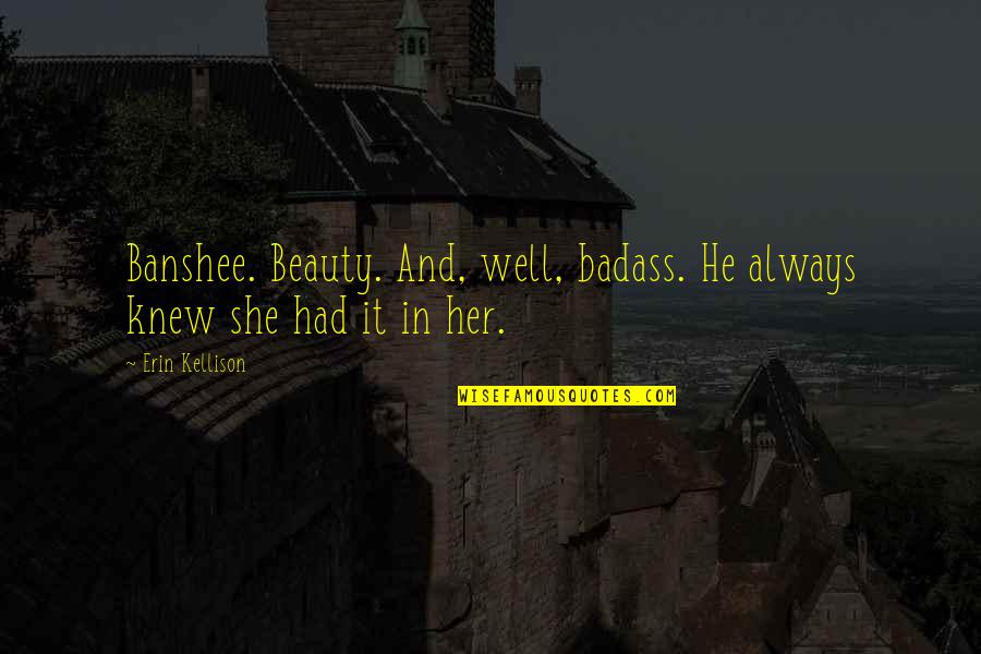 Short Inspirational Irish Quotes By Erin Kellison: Banshee. Beauty. And, well, badass. He always knew