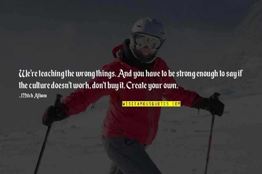 Short Inspirational Irish Quotes By Mitch Albom: We're teaching the wrong things. And you have Short Inspirational Irish Quotes By Mitch Albom: We're teaching the wrong things. And you have
