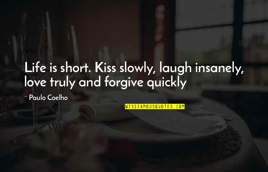 Short Inspirational Love Quotes By Paulo Coelho: Life is short. Kiss slowly, laugh insanely, love