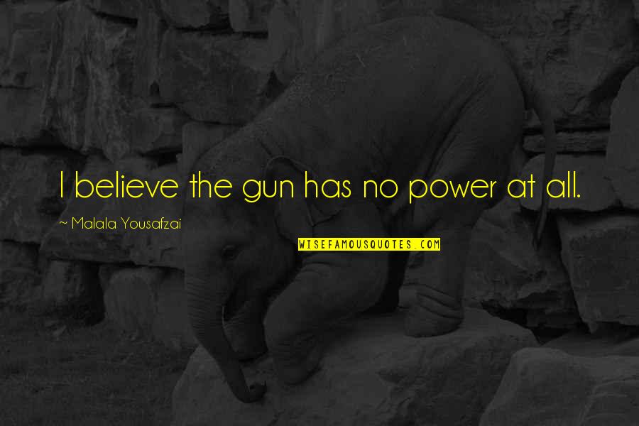 Short Inspirational Political Quotes By Malala Yousafzai: I believe the gun has no power at