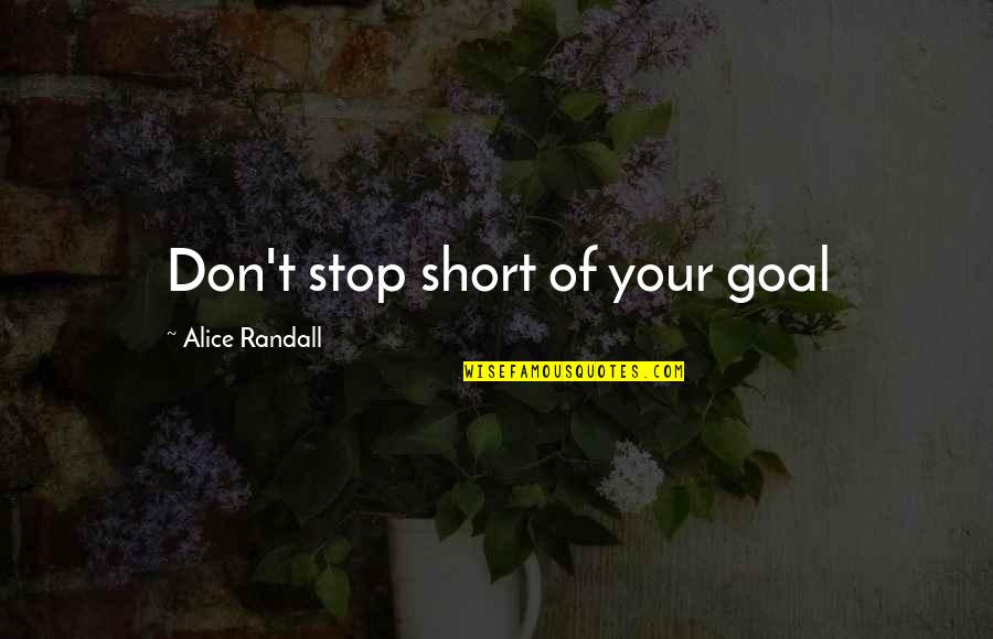 Short Inspirational Quotes Quotes By Alice Randall: Don't stop short of your goal
