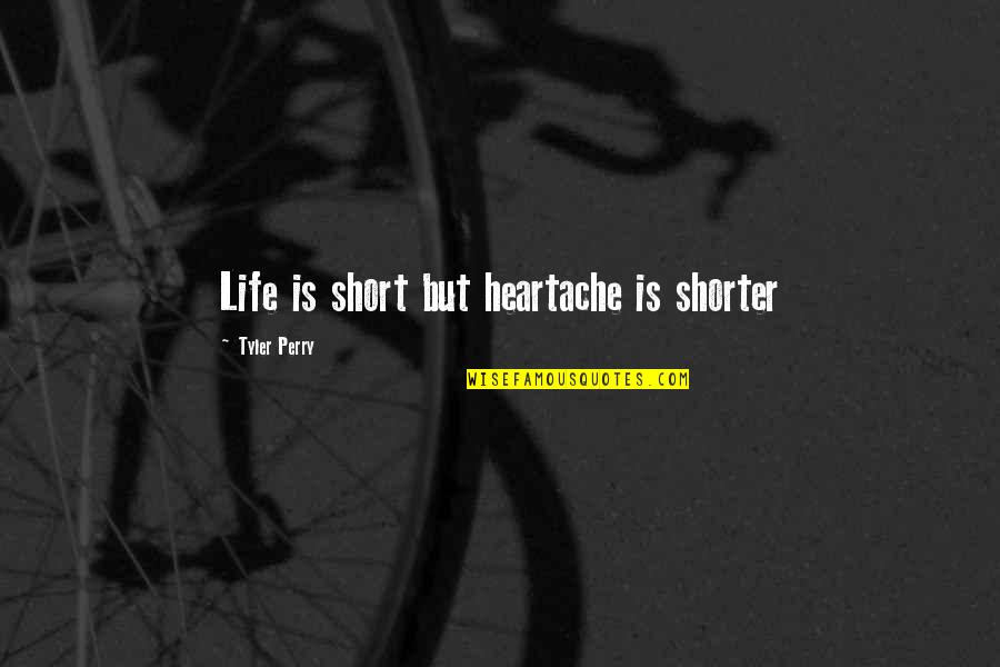 Short Inspirational Quotes Quotes By Tyler Perry: Life is short but heartache is shorter
