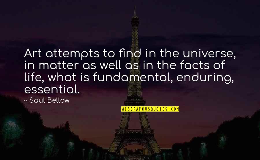 Short Inspirational Stories Quotes By Saul Bellow: Art attempts to find in the universe, in