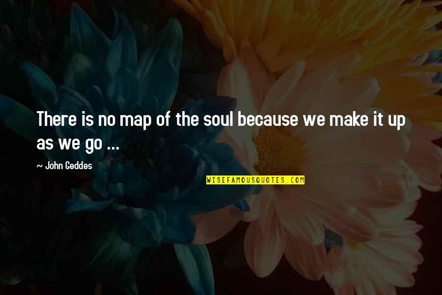 Short Inspirational Team Building Quotes By John Geddes: There is no map of the soul because