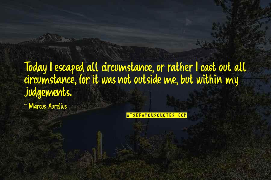 Short Inspirational Team Building Quotes By Marcus Aurelius: Today I escaped all circumstance, or rather I Short Inspirational Team Building Quotes By Marcus Aurelius: Today I escaped all circumstance, or rather I