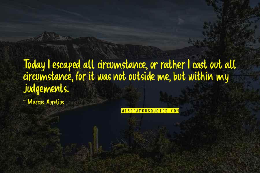 Short Inspirational Team Building Quotes By Marcus Aurelius: Today I escaped all circumstance, or rather I