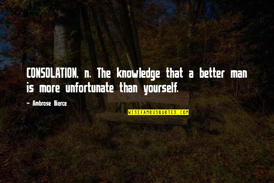 Short Inspirational War Quotes By Ambrose Bierce: CONSOLATION, n. The knowledge that a better man