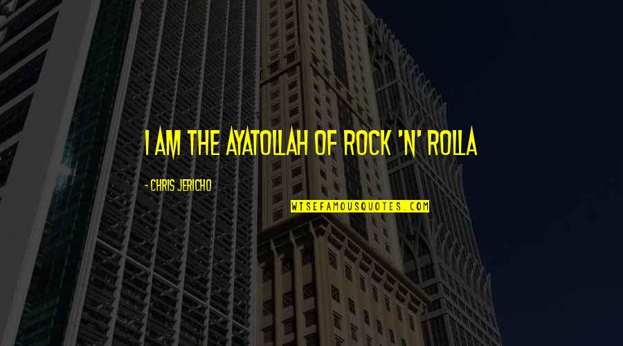 Short Inspirational War Quotes By Chris Jericho: I am the Ayatollah of rock 'n' rolla