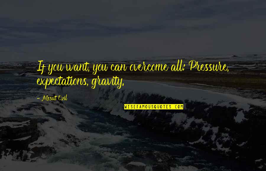 Short Inspirational Zen Quotes By Mesut Ozil: If you want, you can overcome all: Pressure,