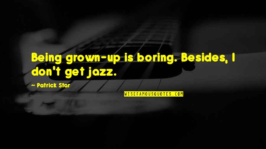 Short Inspirational Zen Quotes By Patrick Star: Being grown-up is boring. Besides, I don't get