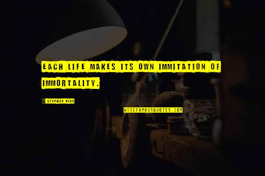 Short Inspiring Quotes By Stephen King: Each life makes its own immitation of immortality. Short Inspiring Quotes By Stephen King: Each life makes its own immitation of immortality.