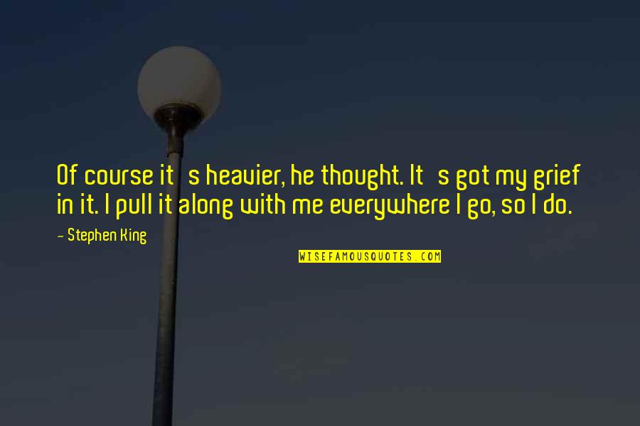 Short Inspiring Quotes By Stephen King: Of course it's heavier, he thought. It's got Short Inspiring Quotes By Stephen King: Of course it's heavier, he thought. It's got
