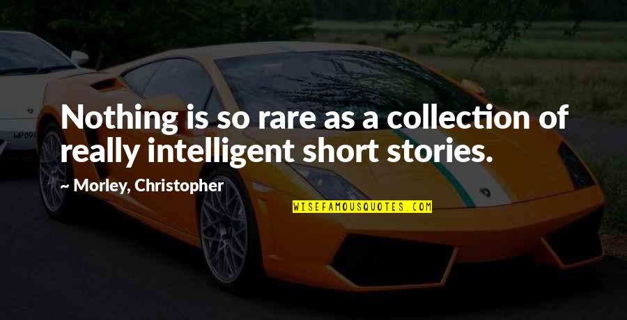 Short Intelligent Quotes By Morley, Christopher: Nothing is so rare as a collection of