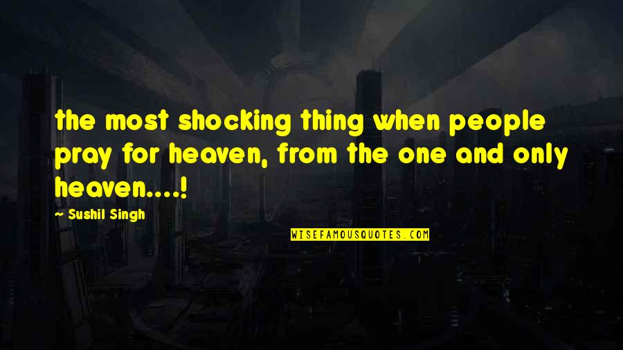 Short Intelligent Sayings And Quotes By Sushil Singh: the most shocking thing when people pray for