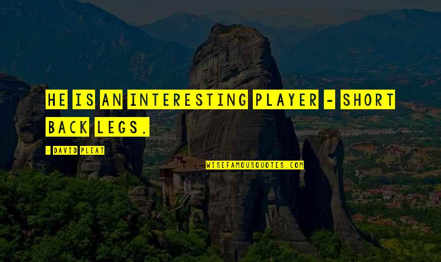 Short Interesting Quotes By David Pleat: He is an interesting player - short back Short Interesting Quotes By David Pleat: He is an interesting player - short back