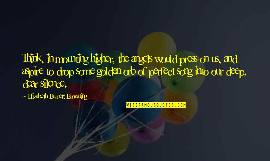 Short Intimidating Quotes By Elizabeth Barrett Browning: Think, in mounting higher, the angels would press Short Intimidating Quotes By Elizabeth Barrett Browning: Think, in mounting higher, the angels would press