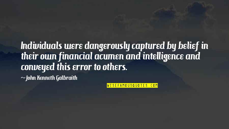 Short Irish Blessings And Quotes By John Kenneth Galbraith: Individuals were dangerously captured by belief in their Short Irish Blessings And Quotes By John Kenneth Galbraith: Individuals were dangerously captured by belief in their