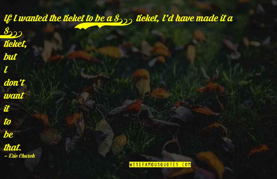 Short Irish Gaelic Quotes By Eric Church: If I wanted the ticket to be a Short Irish Gaelic Quotes By Eric Church: If I wanted the ticket to be a